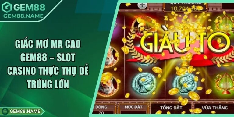 Giấc Mơ Ma Cao Gem88 – Slot Casino Thực Thụ Dễ Trúng Lớn