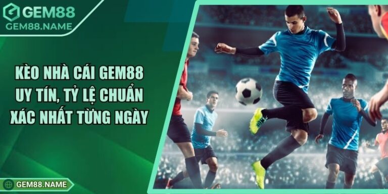 Kèo Nhà Cái Gem88 Cực Hot Với Tỷ Lệ Thưởng Cao
