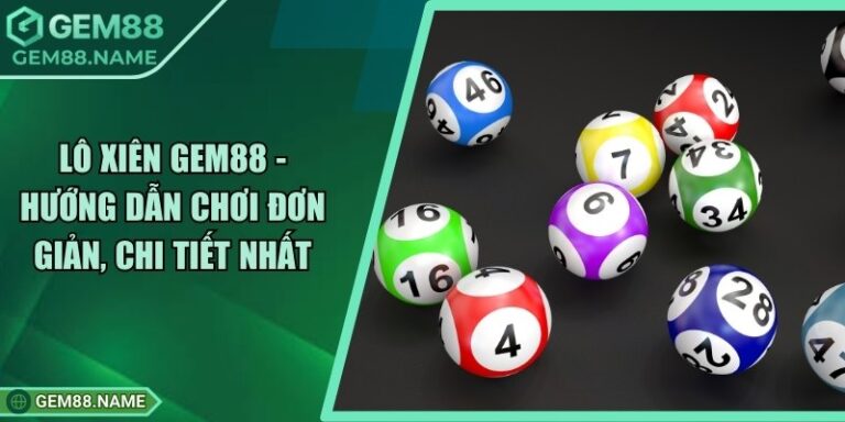 Lô Xiên Gem88 - Hướng Dẫn Chơi Đơn Giản, Chi Tiết Nhất