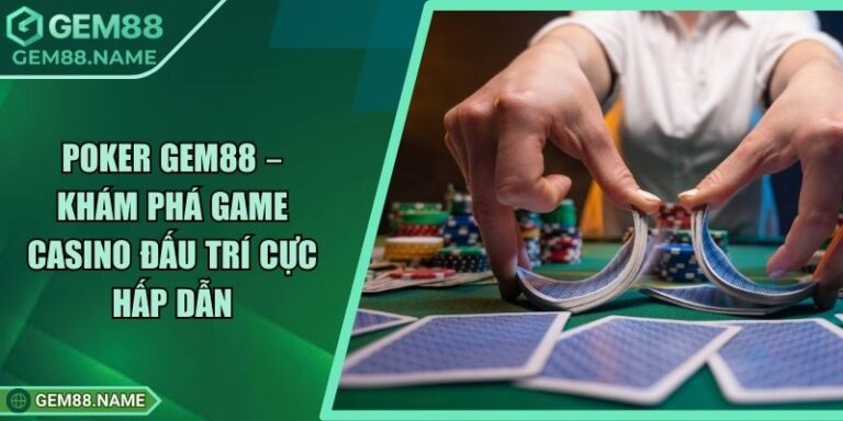Poker Gem88 – Khám Phá Game Casino Đấu Trí Cực Hấp Dẫn