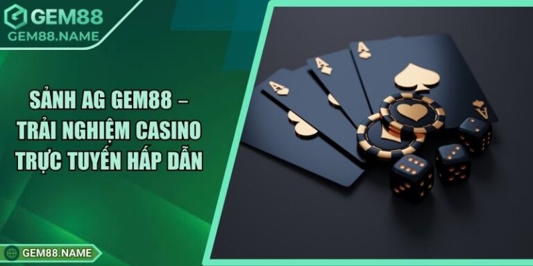 Sảnh AG Gem88 – Trải Nghiệm Casino Trực Tuyến Hấp Dẫn